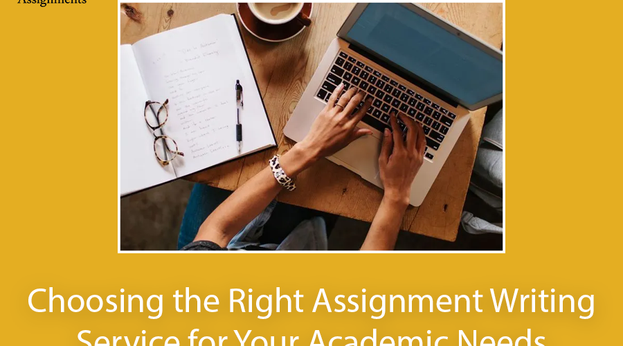 Choosing The Right Assignment Writing Service For Your Academic Needs